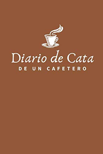 Diario de Cata de un Cafetero: Organiza, Registra y Analiza tu Degustación de Café - Formato 16 x 23 cm con 102 Páginas y 50 Fichas de Cata - Ideal para los Amantes del Café